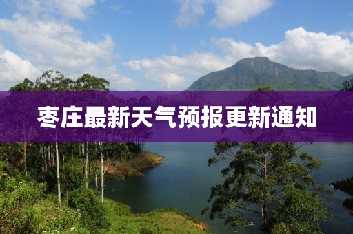 枣庄最新天气预报更新通知