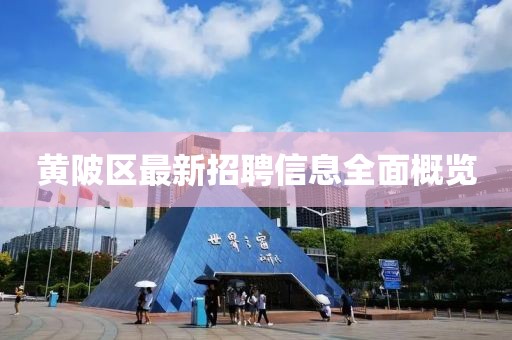 黄陂区最新招聘信息全面概览