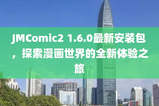 JMComic2 1.6.0最新安装包，探索漫画世界的全新体验之旅