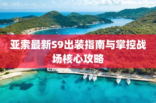 亚索最新S9出装指南与掌控战场核心攻略