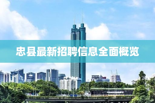 忠县最新招聘信息全面概览