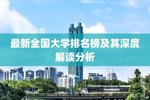 最新全国大学排名榜及其深度解读分析