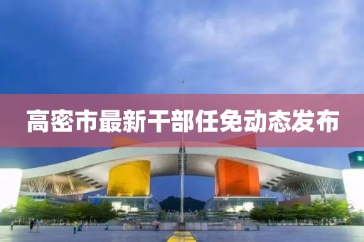 高密市最新干部任免动态发布