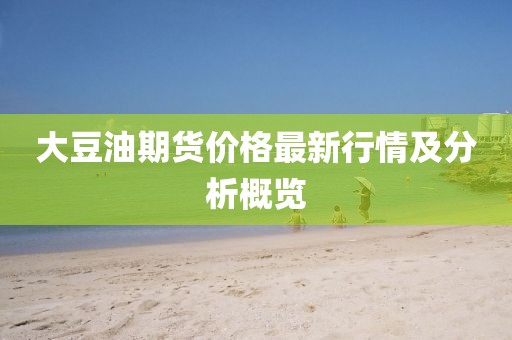 大豆油期货价格最新行情及分析概览