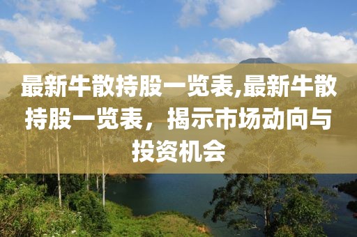 最新牛散持股一览表,最新牛散持股一览表，揭示市场动向与投资机会