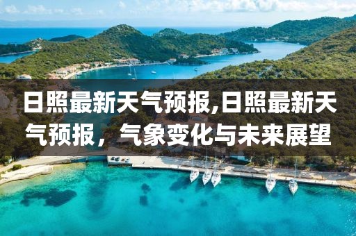 日照最新天气预报,日照最新天气预报，气象变化与未来展望