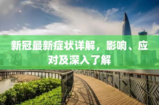 新冠最新症状详解，影响、应对及深入了解