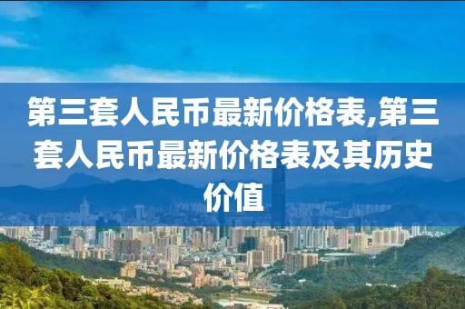 第三套人民币最新价格表,第三套人民币最新价格表及其历史价值