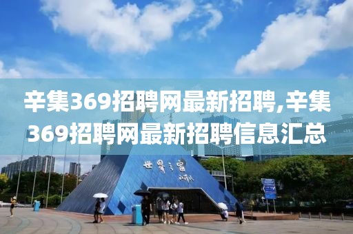 辛集369招聘网最新招聘,辛集369招聘网最新招聘信息汇总