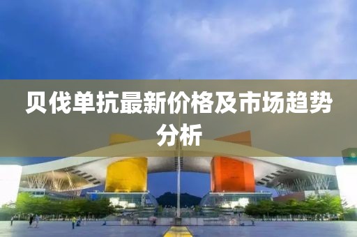 贝伐单抗最新价格及市场趋势分析